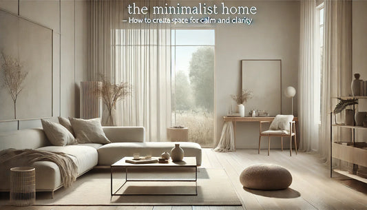 The Minimalist Home — How to Create Space for Calm and Clarity
